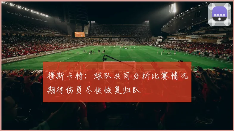 格列兹曼重燃斗志全力以赴为马竞争夺荣誉不再回忆皇家社会往事